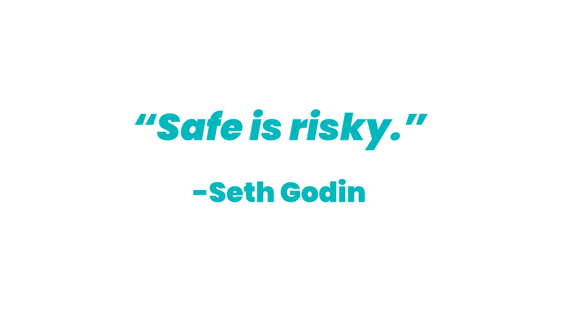 Teal text on a white background that reads “Safe is risky.”, a quote from Seth Godin.